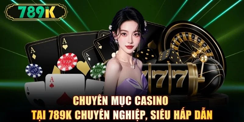Casino 789K - Sảnh Live Dealer Đẳng Cấp, 200+ Bàn Cược - slotvoyager