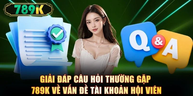 Tổng Hợp Câu Hỏi Thường Gặp 789K Kèm Giải Đáp Chi Tiết - slotvoyager