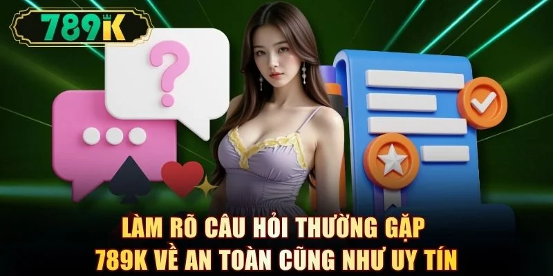 Tổng Hợp Câu Hỏi Thường Gặp 789K Kèm Giải Đáp Chi Tiết - slotvoyager