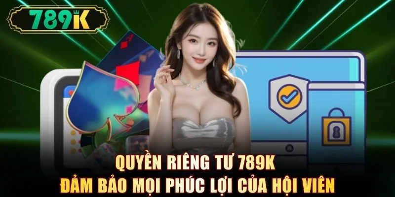 Quyền Riêng Tư 789K | 3 Điều Khoản Quan Trọng Bạn Nên Biết - slotvoyager