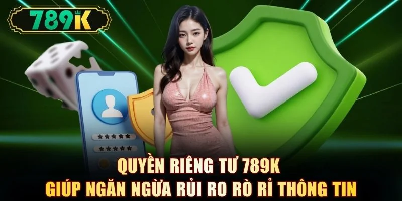 Quyền Riêng Tư 789K | 3 Điều Khoản Quan Trọng Bạn Nên Biết - slotvoyager