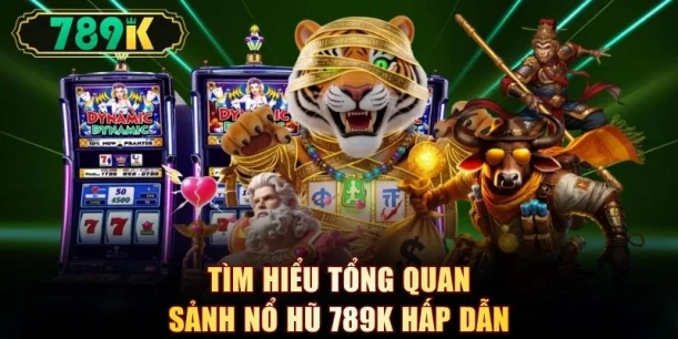 Nổ Hũ 789K - Kho Slot Tựa Game Jackpot Khổng Lồ 2026 - slotvoyager